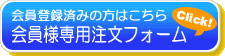 会員登録済の方はこちら
会員様専用注文フォーム